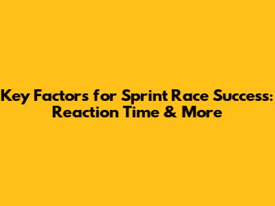 Key Factors for Sprint Race Success: Reaction Time & More