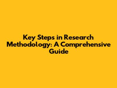 Key Steps in Research Methodology: A Comprehensive Guide