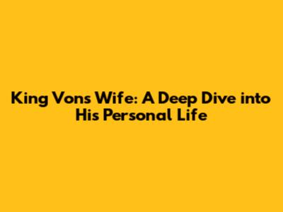 King Von's Wife: A Deep Dive into His Personal Life