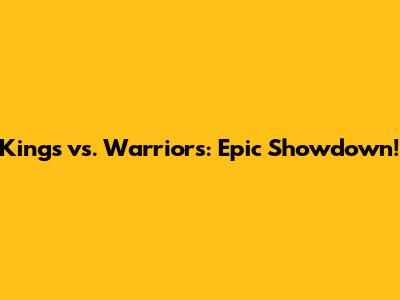 Kings vs. Warriors: Epic Showdown!