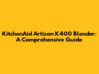 KitchenAid Artisan K400 Blender: A Comprehensive Guide