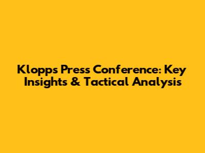 Klopp's Press Conference: Key Insights & Tactical Analysis