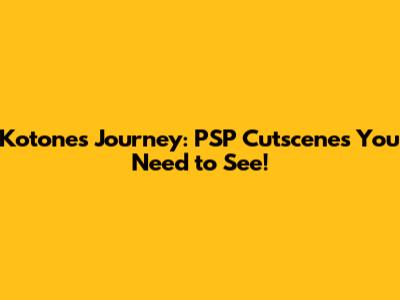 Kotone's Journey: PSP Cutscenes You Need to See!