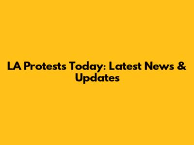 LA Protests Today: Latest News & Updates