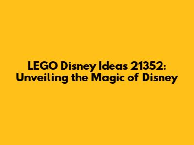 LEGO Disney Ideas 21352: Unveiling the Magic of Disney