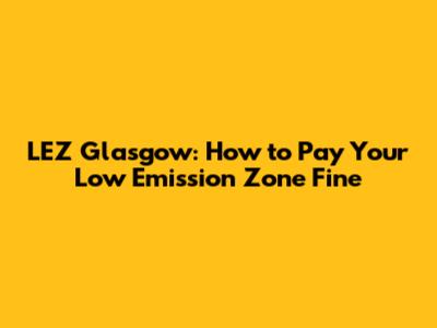 LEZ Glasgow: How to Pay Your Low Emission Zone Fine