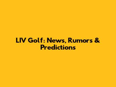 LIV Golf: News, Rumors & Predictions
