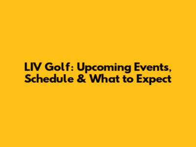 LIV Golf: Upcoming Events, Schedule & What to Expect