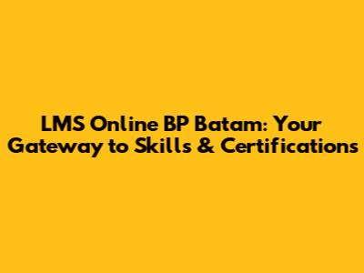 LMS Online BP Batam: Your Gateway to Skills & Certifications