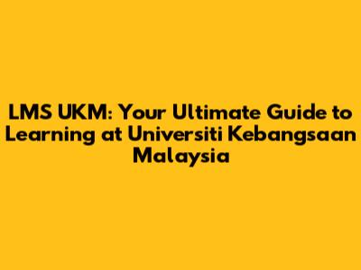 LMS UKM: Your Ultimate Guide to Learning at Universiti Kebangsaan Malaysia