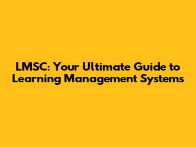 LMSC: Your Ultimate Guide to Learning Management Systems