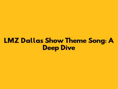 LMZ Dallas Show Theme Song: A Deep Dive