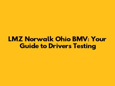 LMZ Norwalk Ohio BMV: Your Guide to Driver's Testing