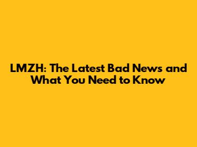 LMZH: The Latest Bad News and What You Need to Know
