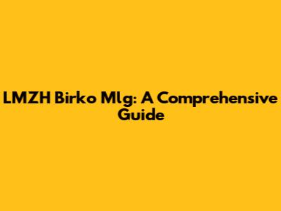 LMZH Birko Mlg: A Comprehensive Guide