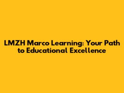 LMZH Marco Learning: Your Path to Educational Excellence