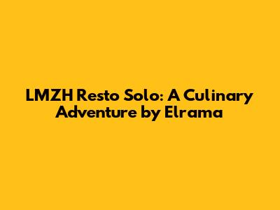 LMZH Resto Solo: A Culinary Adventure by Elrama