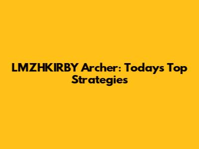 LMZHKIRBY Archer: Today's Top Strategies