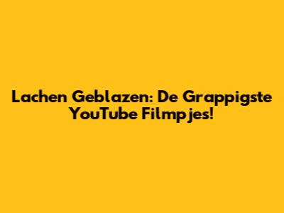 Lachen Geblazen: De Grappigste YouTube Filmpjes!