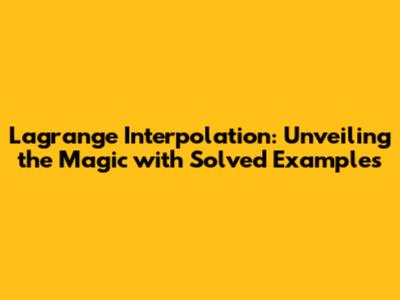 Lagrange Interpolation: Unveiling the Magic with Solved Examples