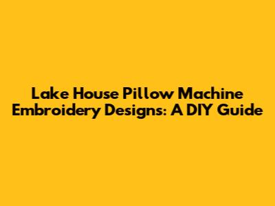 Lake House Pillow Machine Embroidery Designs: A DIY Guide