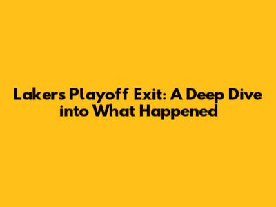 Lakers' Playoff Exit: A Deep Dive into What Happened