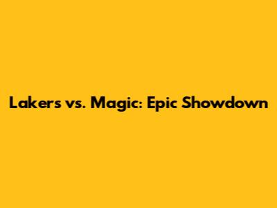 Lakers vs. Magic: Epic Showdown