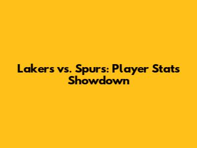 Lakers vs. Spurs: Player Stats Showdown
