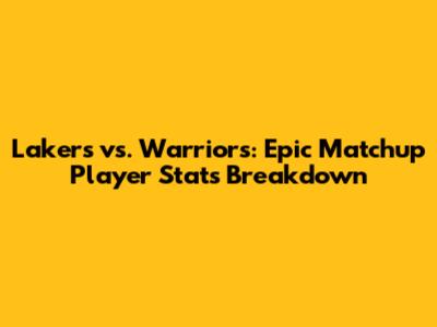 Lakers vs. Warriors: Epic Matchup Player Stats Breakdown