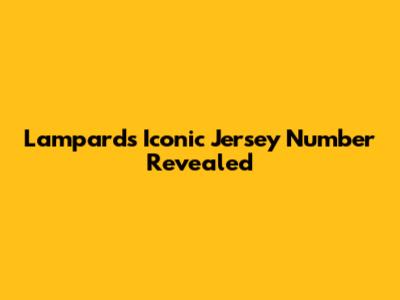 Lampard's Iconic Jersey Number Revealed
