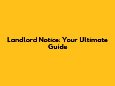 Landlord Notice: Your Ultimate Guide
