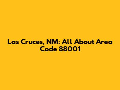 Las Cruces, NM: All About Area Code 88001