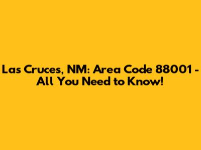 Las Cruces, NM: Area Code 88001 - All You Need to Know!