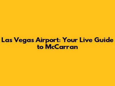 Las Vegas Airport: Your Live Guide to McCarran
