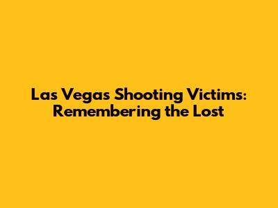 Las Vegas Shooting Victims: Remembering the Lost