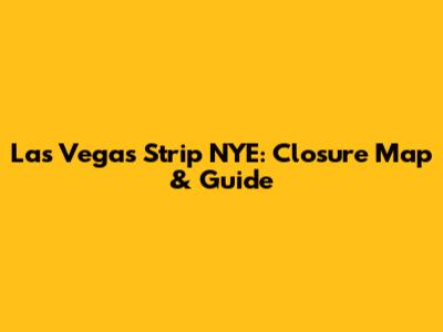 Las Vegas Strip NYE: Closure Map & Guide