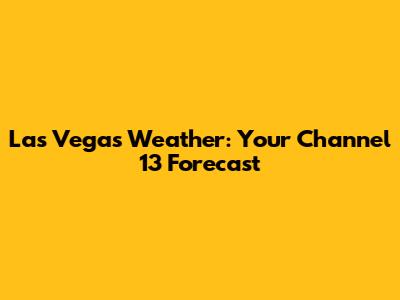 Las Vegas Weather: Your Channel 13 Forecast