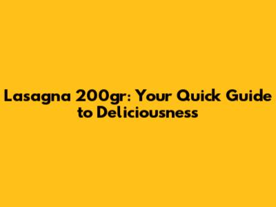 Lasagna 200gr: Your Quick Guide to Deliciousness