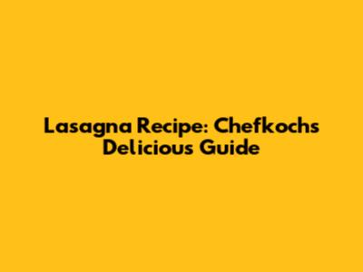 Lasagna Recipe: Chefkoch's Delicious Guide