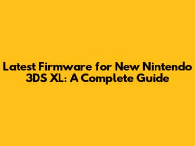 Latest Firmware for New Nintendo 3DS XL: A Complete Guide