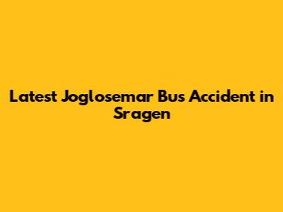 Latest Joglosemar Bus Accident in Sragen