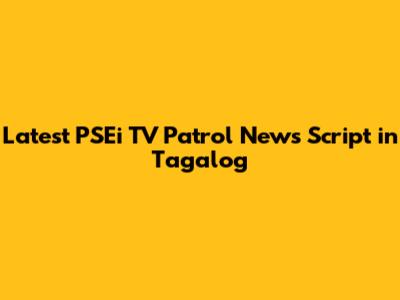 Latest PSEi TV Patrol News Script in Tagalog