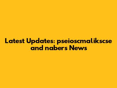 Latest Updates: pseioscmalikscse and nabers News