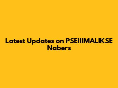 Latest Updates on PSEIIIMALIKSE Nabers