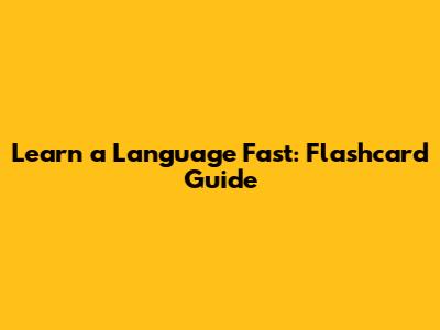 Learn a Language Fast: Flashcard Guide