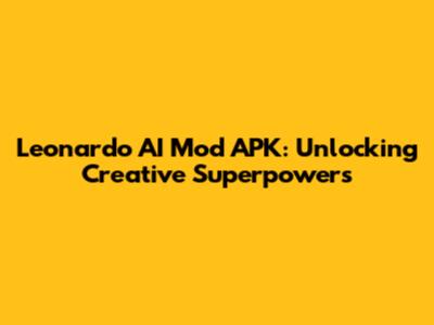 Leonardo AI Mod APK: Unlocking Creative Superpowers