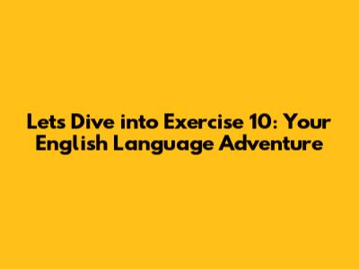 Let's Dive into Exercise 10: Your English Language Adventure