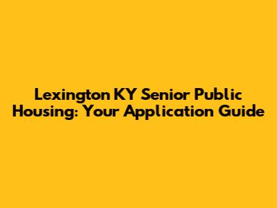 Lexington KY Senior Public Housing: Your Application Guide