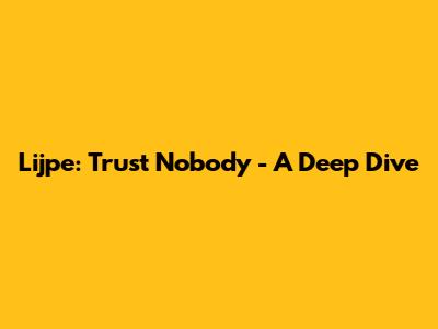 Lijpe: Trust Nobody - A Deep Dive