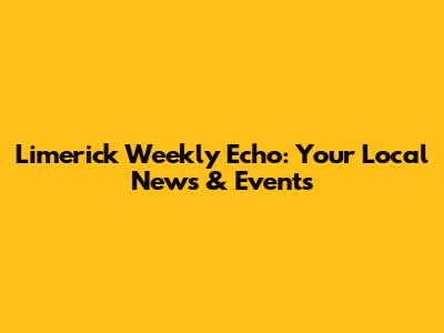 Limerick Weekly Echo: Your Local News & Events